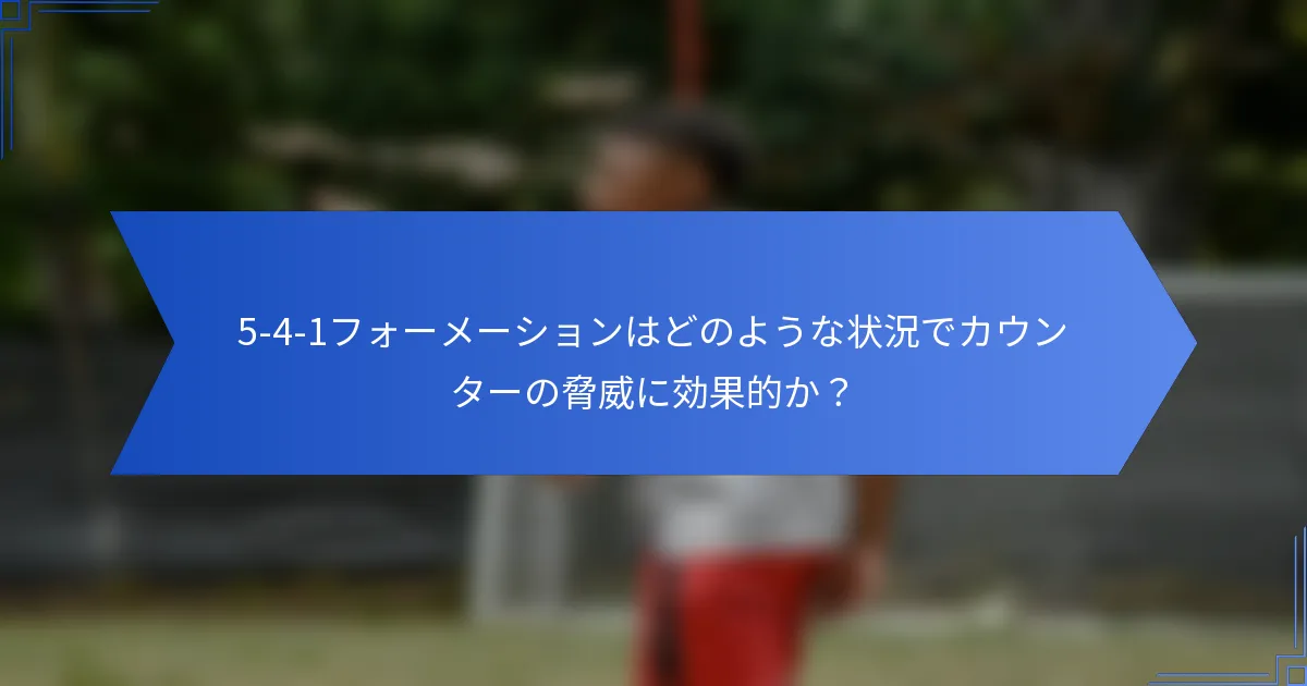 5-4-1フォーメーションはどのような状況でカウンターの脅威に効果的か?