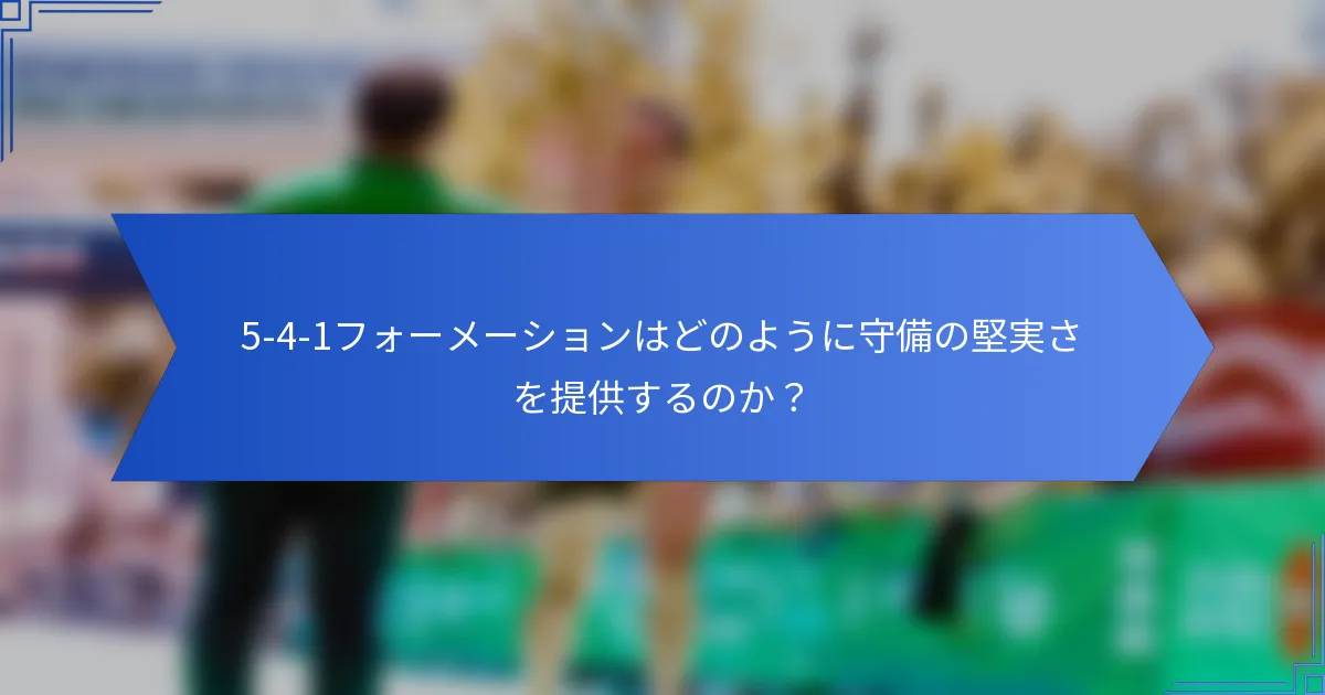 5-4-1フォーメーションはどのように守備の堅実さを提供するのか？