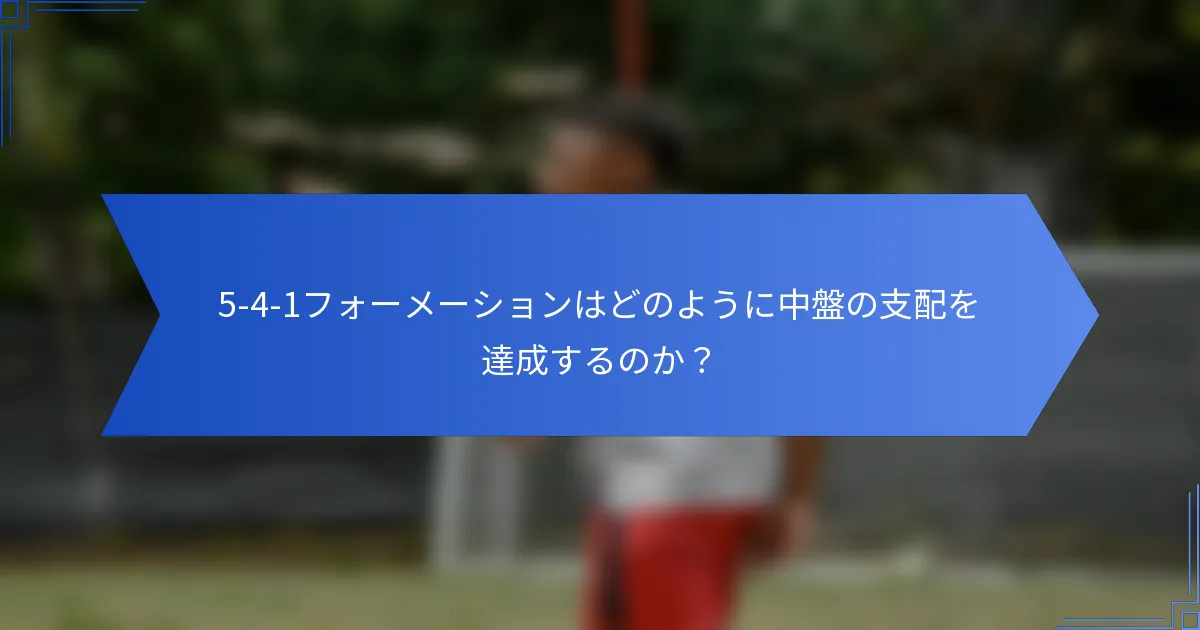 5-4-1フォーメーションはどのように中盤の支配を達成するのか?