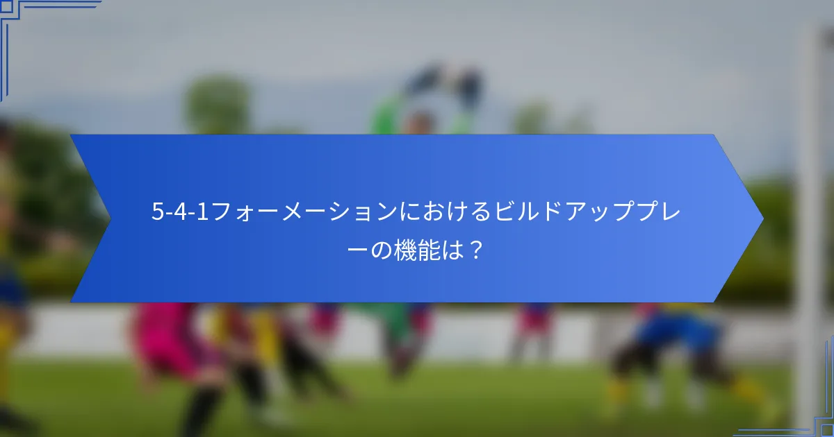 5-4-1フォーメーションにおけるビルドアッププレーの機能は?