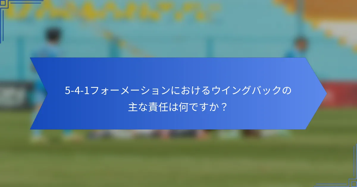 5-4-1フォーメーションにおけるウイングバックの主な責任は何ですか？