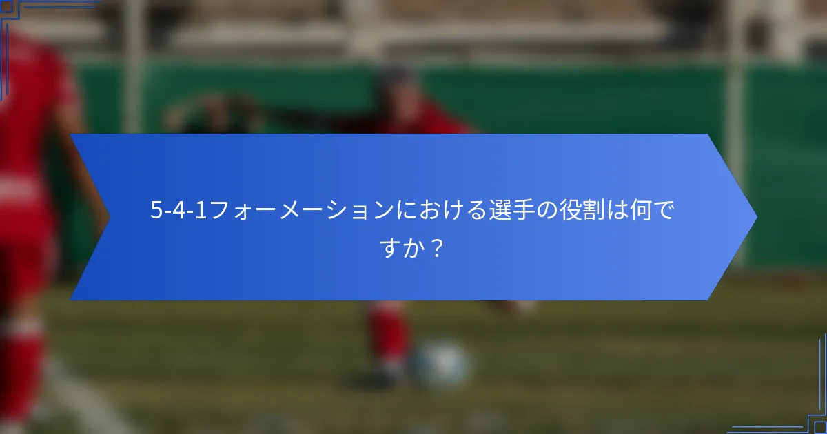 5-4-1フォーメーションにおける選手の役割は何ですか？