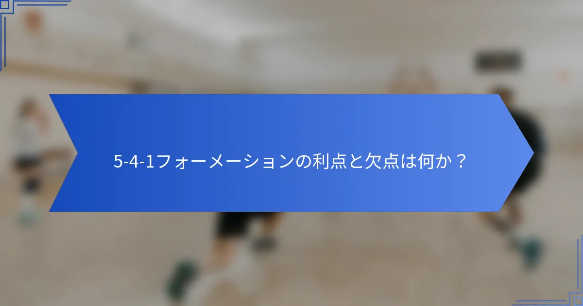 5-4-1フォーメーションの利点と欠点は何か？