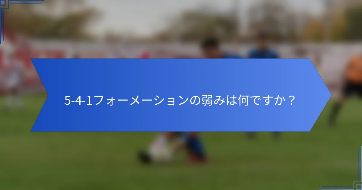 5-4-1フォーメーションの弱みは何ですか？