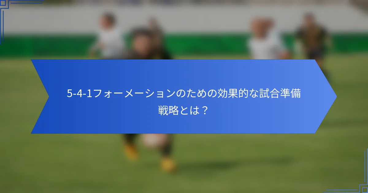 5-4-1フォーメーションのための効果的な試合準備戦略とは？