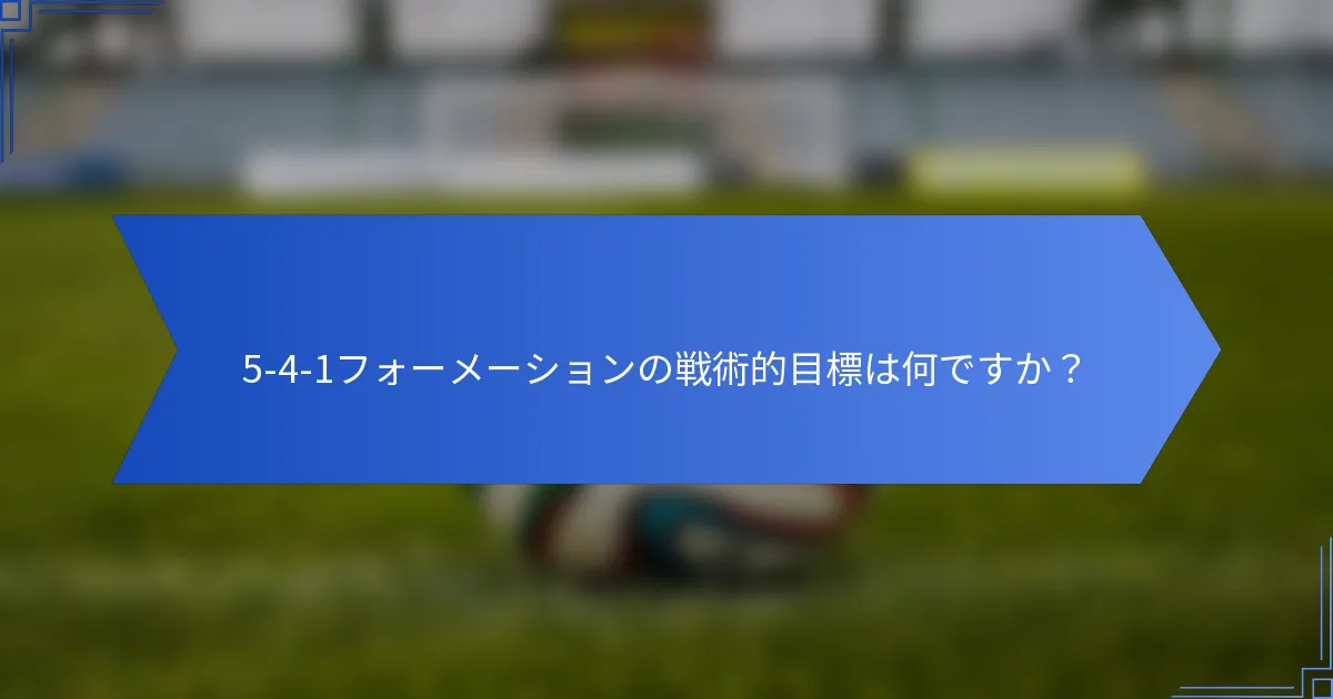 5-4-1フォーメーションの戦術的目標は何ですか？