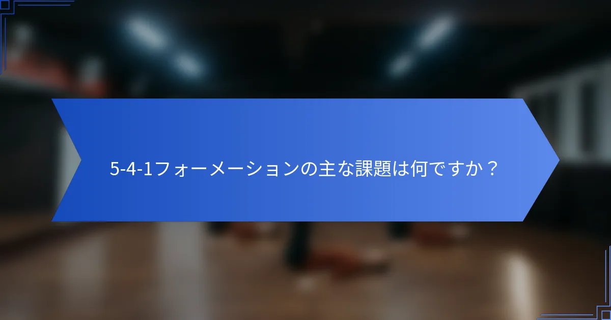 5-4-1フォーメーションの主な課題は何ですか？