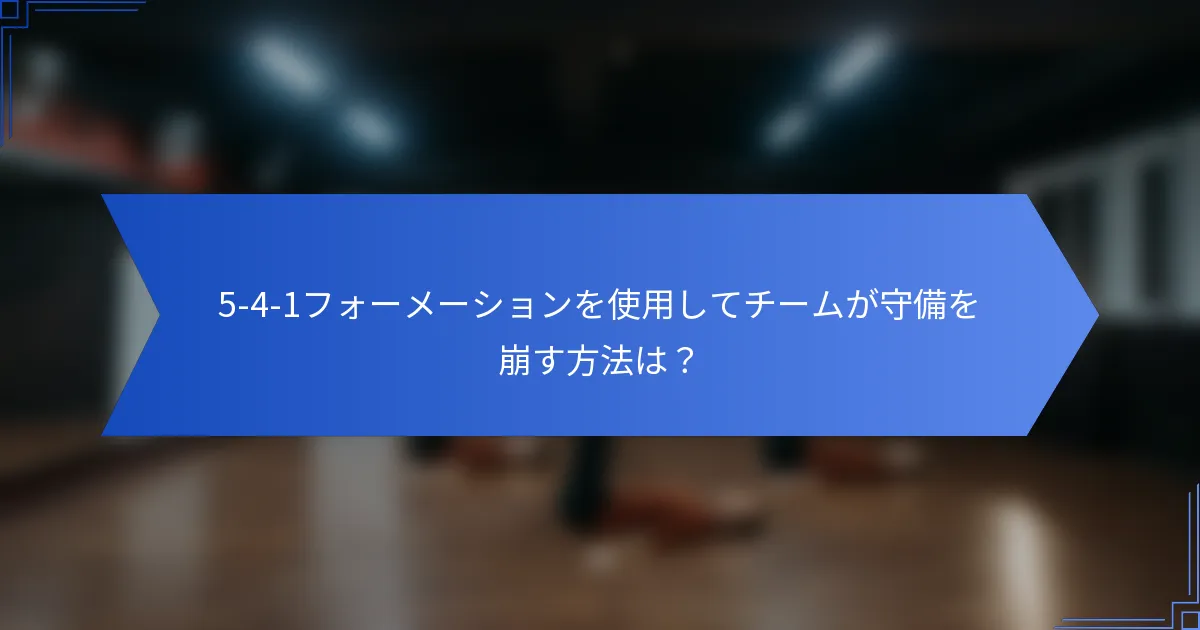 5-4-1フォーメーションを使用してチームが守備を崩す方法は？