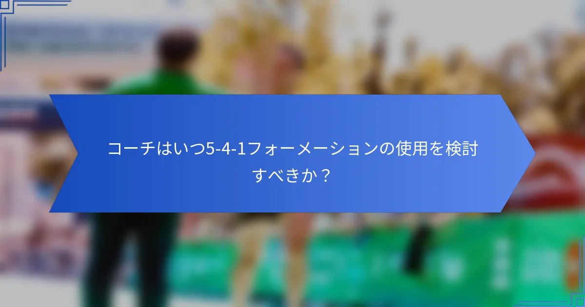 コーチはいつ5-4-1フォーメーションの使用を検討すべきか？