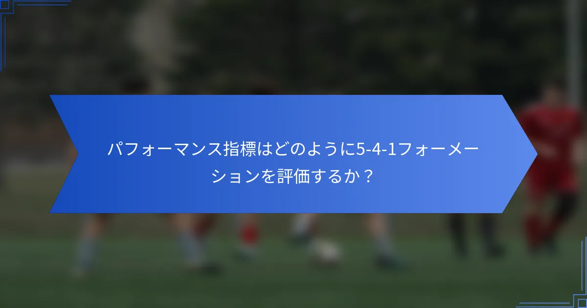 パフォーマンス指標はどのように5-4-1フォーメーションを評価するか？